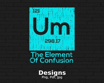 Um The Element of Confusion Digital Png File, Instant Download, Funny Chemistry T-shirt Design, Science Lover Gift, Periodic Element Png
