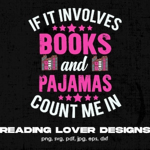 If It Involves Books & Pajamas Count Me In Reading Digital Png File, Instant Download, Funny Book Lover T-shirt Design, Book Lover Gifts