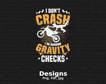 I Don't Crash I Do Random Gravity Checks Digital Png File, Instant Download, Funny Dirt Bike Rider T-shirt Design, Motocross Png, Bikers PNG
