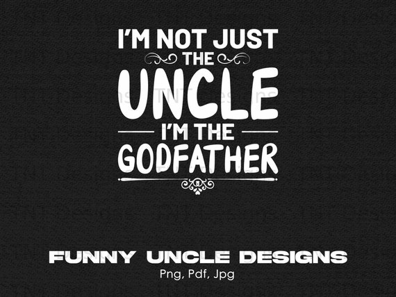 I'm Not Just The Uncle I'm The Godfather Funny T Shirt I'm Not Just The Uncle I'm The Godfather Funny T Shirt