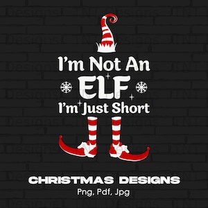 May include: A Christmas-themed graphic on a black brick background. The design features an elf hat, legs, and the text "I'm Not An ELF I'm Just Short." Additional text reads "CHRISTMAS DESIGNS" and file types.