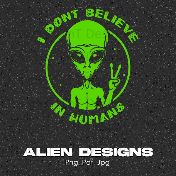 I Don't Believe In Humans Space Green Alien UFO Abduction Digital Png Design File Instant Download, Cute Alien PNG, Digital Download Only