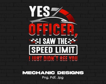 May include: A black and white graphic design with red accents. The design features a speedometer with a red needle pointing to the red zone. The text reads "YES OFFICER, I SAW THE SPEED LIMIT I JUST DIDN'T SEE YOU" and "MECHANIC DESIGNS Png, Pdf, Jpg".