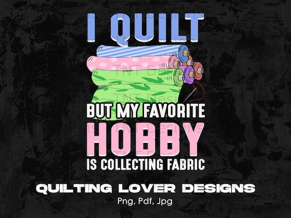 Quilt Fabric Lover Digital Png Design File Instant Download, Quilters Sublimation Design, Sewing Design, Quilting PNG, Png Printable Designs