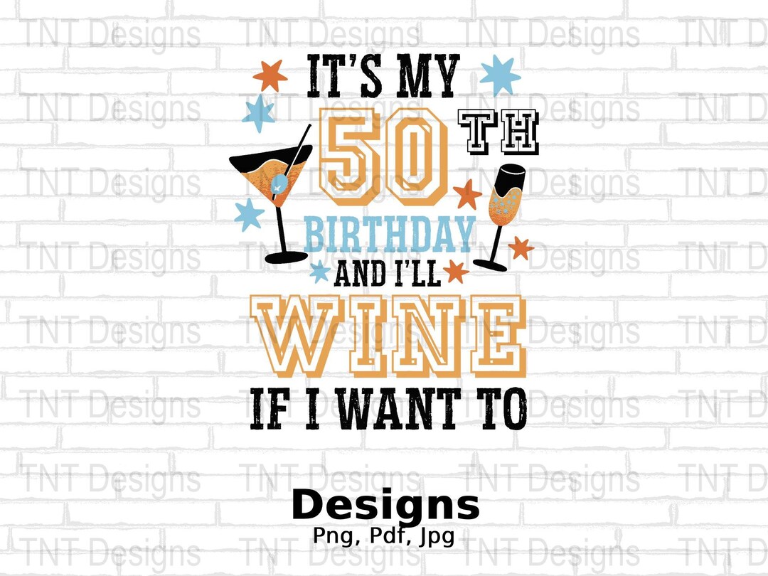 It's My 50th Birthday and I'll Wine If I Want to Digital Png File ...