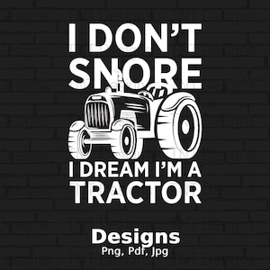 I Don&#39;t Snore I Dream I&#39;m A Tractor Digital Png File, Instant Download, Funny Tractor T-Shirt Design, Tractor Lover Png, Tractor Mug Png