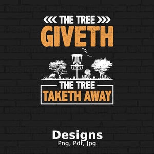 The Tree Giveth The Tree Taketh Away Digital Png File, Instant Download, Funny Frisbee Disc Golf Tshirt Design, Disc Golfer Saying Shirt Png