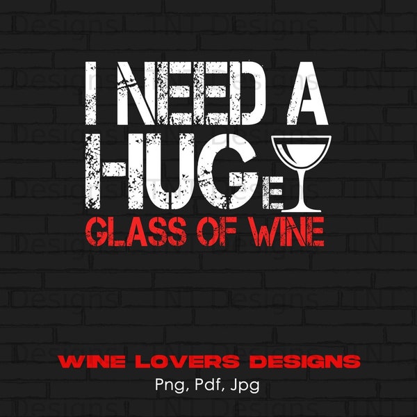 I Need A Huge Glass Of Wine Digital Png File, Instant Download, Wine Lover Tshirt Designs, Wine PNG, Funny Wine Shirt Png, Wine Drinker Gift