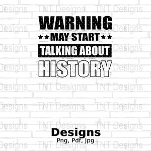Warning May Start Talking About History Digital Png File, History Png, Instant Download, Funny History Png T-shirt Design, Historians Png