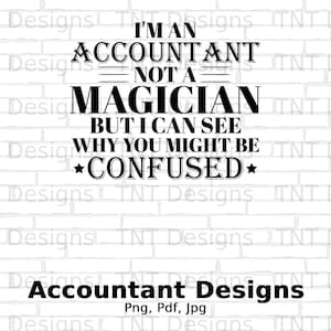 I&#39;m An Accountant Not A Magician Digital Png File, Instant Download, Funny Accountants T-shirt Designs, Gifts for CPA, Accounting Coffee Mug