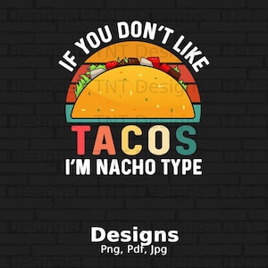 If You Don&#39;t Like Tacos I&#39;m Nacho Type Digital PNG File Instant Download, Funny Taco T-shirt Design, Taco Tuesday Png, Taco Lovers Shirt PNG