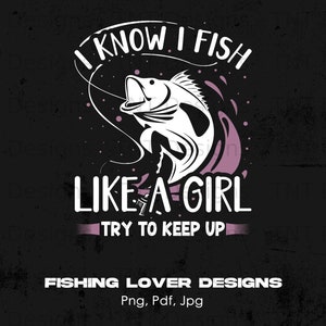 I Know I Fish Like A Girl Try To Keep Up Fishing Digital Png File, Instant Download, Funny Fishing T-shirt Design, Fishing Lover Png
