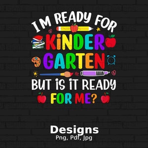 I&#39;m Ready For Kindergarten But Is It Ready For Me Digital Png File Instant Download, First Day Of School Png, Funny Kindergartener Shirt Png