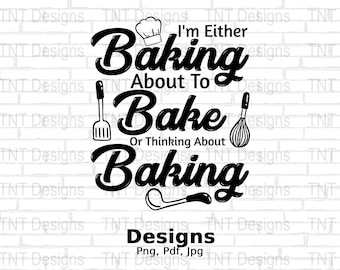 I'm Either Baking About To Bake Thinking About Baking Digital Png File, Kitchen Png, Funny Baker T-shirt Design, Chef Png, Instant Download
