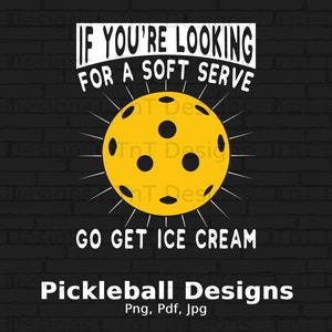 Pickle Ball Png, Digital File Download, If Your Looking For A Soft Serve Go Get Ice Cream, Pickleball Sport Player, Pickleball Mug Shirt Png