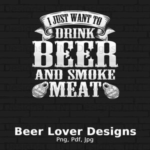 I Just Want to Drink Beer and Smoke Meat Digital Png File, Instant Download, Funny Barbecue Shirt Design, BBQ Grilling Png, Beer Drinker Png