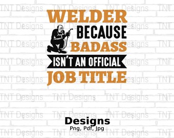 Welder Because Badass Isn't An Official Job Title Digital Png File, Instant Download, Funny Welder T-shirt Design, Welding Humor Png, Weld