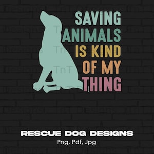 Saving Animals Is Kind Of My Thing Digital Png File, Instant Download, Rescue Dog T-shirt Design, Animal Lover Png, Dog Lover Shirt Png