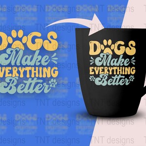 Dogs Make Everything Better Digital Png File, Instant Download, Dog Mom T-shirt Design, Dog Lover Gifts, Dog Shirt Png, Funny Dog Quotes Png image 4
