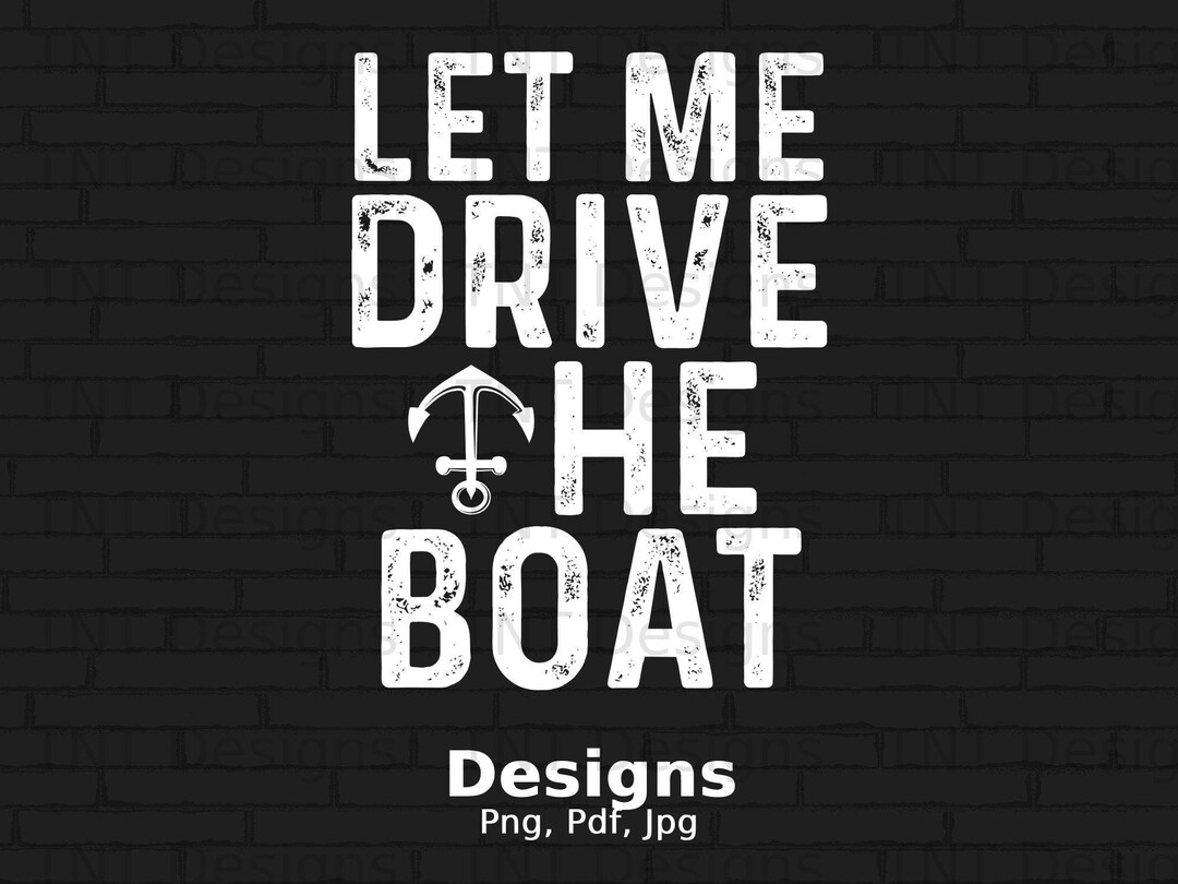 Let Me Drive the Boat Digital Png File, Instant Download, Funny Boating