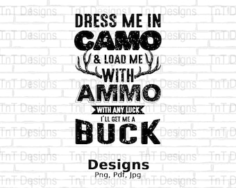 Dress Me In Camo And Load Me With Ammo Digital Png File, Deer Hunting T-shirt Design, Hunting Season Png, Instant Download, Deer Hunter Png
