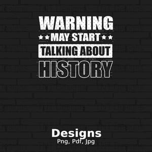 Warning May Start Talking About History Digital Png File, History Png, Instant Download, Funny History Png T-shirt Design, Historians Png