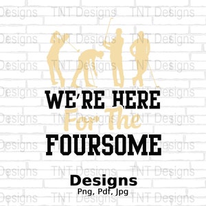 We&#39;re Here For The Foursome Digital Png File, Instant Download, Funny Golf T-Shirt Design, Golfing Png, Golfer Png, Sarcastic Golf Lover PNG