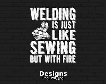 Welding Is Just Like Sewing But With Fire Digital Png File, Welder Png, Instant Download, Funny Welder T-shirt Design, Welding Shirt Png