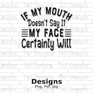 If My Mouth Doesn&#39;t Say It My Face Certainly Will Digital Png File, Instant Download, Funny Quotes T-shirt Design, Sarcastic Png, Mug Png