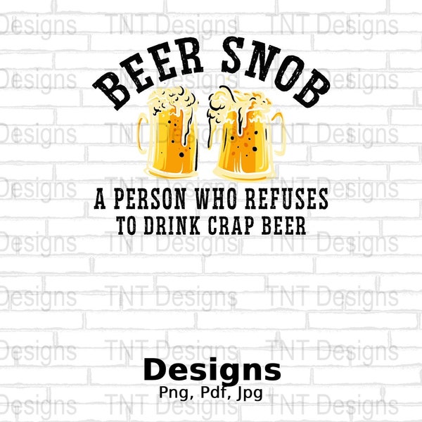 Beer Snob A Person Who Refuse To Drink Crap Beer Digital Png File Instant Download, Funny Beer Drinking T-shirt Design, Funny Craft Beer Png
