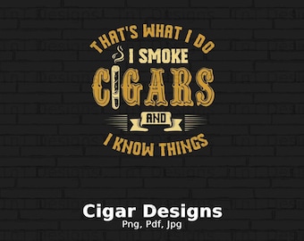 That&#39;s What I Do I Smoke Cigars And I Know Things Digital Png File Download, Cigar Smoker Shirt Png Design, Cigars Lover Gift, Men&#39;s Cigar