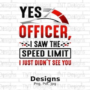 Ja officier, ik zag de snelheidslimiet, ik heb je gewoon niet gezien Digitaal Png-bestand, Instant Download, Snelle autobestuurder T-shirt Design, Snelheidsovertredingen Png