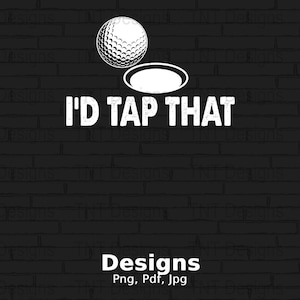 I&#39;d Tap That Golf Digital Png File, Instant Download, Funny Golfer T-shirt Design, Golf Humor Graphic, Novelty Png, Sarcastic Golf Lover PNG