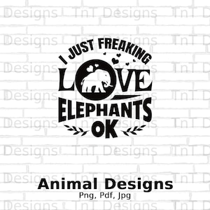 I Just Freaking Love Elephants Ok Digital File Instant Download, Funny Elephants Lover T-shirt Design, Elephant Shirt Png, Elephant Mug Png