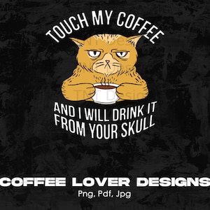 Touch My Coffee & I Will Drink It From Your Skull Digital Png File Instant Download, Coffee Lover T-shirt Design, Funny Cat Lover Shirt Png