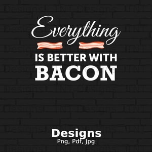 Everything Is Better With Bacon Png Digital File Instant Download, Funny Bacon Lover Png Shirt Designs, Breakfast Food Png, Keto Lifestyle