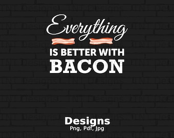 Everything Is Better With Bacon Png Digital File Instant Download, Funny Bacon Lover Png Shirt Designs, Breakfast Food Png, Keto Lifestyle