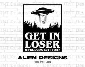Get In Loser Digital Png File, Instant Download, Funny Alien Abduction T-shirt Design, Ufo Png Design, Alien Believers Shirt Png, Alien Gift