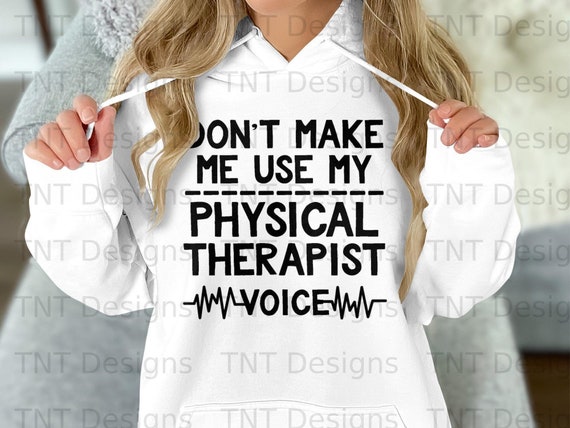 Don't Make Me Use My Physical Therapist Voice Funny Tshirt Don't Make Me Use My Physical Therapist Voice Funny Tshirt