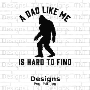Funny Bigfoot Dad Saying PNG Digital File, Instant Download, Funny Bigfoot PNG Shirt Design, Funny Dad Png, Father&#39;s Day Gift, Sasquatch