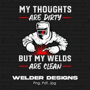 My Thoughts Are Dirty But My Welds Are Clean Digital Png File, Instant Download, Funny Welder T-shirt Designs, Welders Png, Welding Png