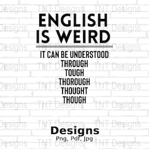 May include: Black and white text on a white brick wall background. The text reads "English is weird. It can be understood through tough, thorough, thought, though."