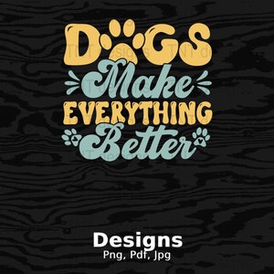 Dogs Make Everything Better Digital Png File, Instant Download, Dog Mom T-shirt Design, Dog Lover Gifts, Dog Shirt Png, Funny Dog Quotes Png image 1