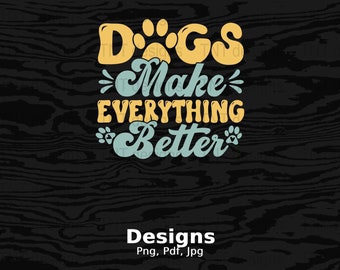 Dogs Make Everything Better Digital Png File, Instant Download, Dog Mom T-shirt Design, Dog Lover Gifts, Dog Shirt Png, Funny Dog Quotes Png