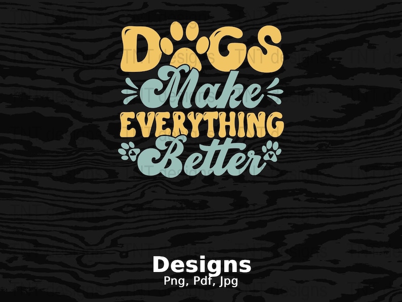 Dogs Make Everything Better Digital Png File, Instant Download, Dog Mom T-shirt Design, Dog Lover Gifts, Dog Shirt Png, Funny Dog Quotes Png image 1