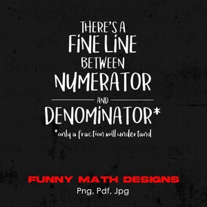May include: A black and white graphic design with a humorous math quote: "There's a fine line between numerator and denominator* *only a fraction will understand". The text is in a handwritten style. The design is labeled "FUNNY MATH DESIGNS Png, Pdf, Jpg".