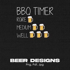 May include: A black and white graphic design with the text "BBQ TIMER" and beer mugs representing different levels of doneness for meat. The text "BEER DESIGNS" is at the bottom with the text "Png, Pdf, Jpg".