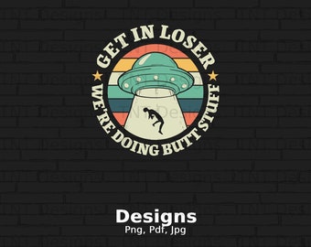 Alien Get In Loser Digital Png File, Instant Download, Funny Alien Abduction T-shirt Design, Alien Spaceship Png, Ufo Shirt Png, Alien Gifts