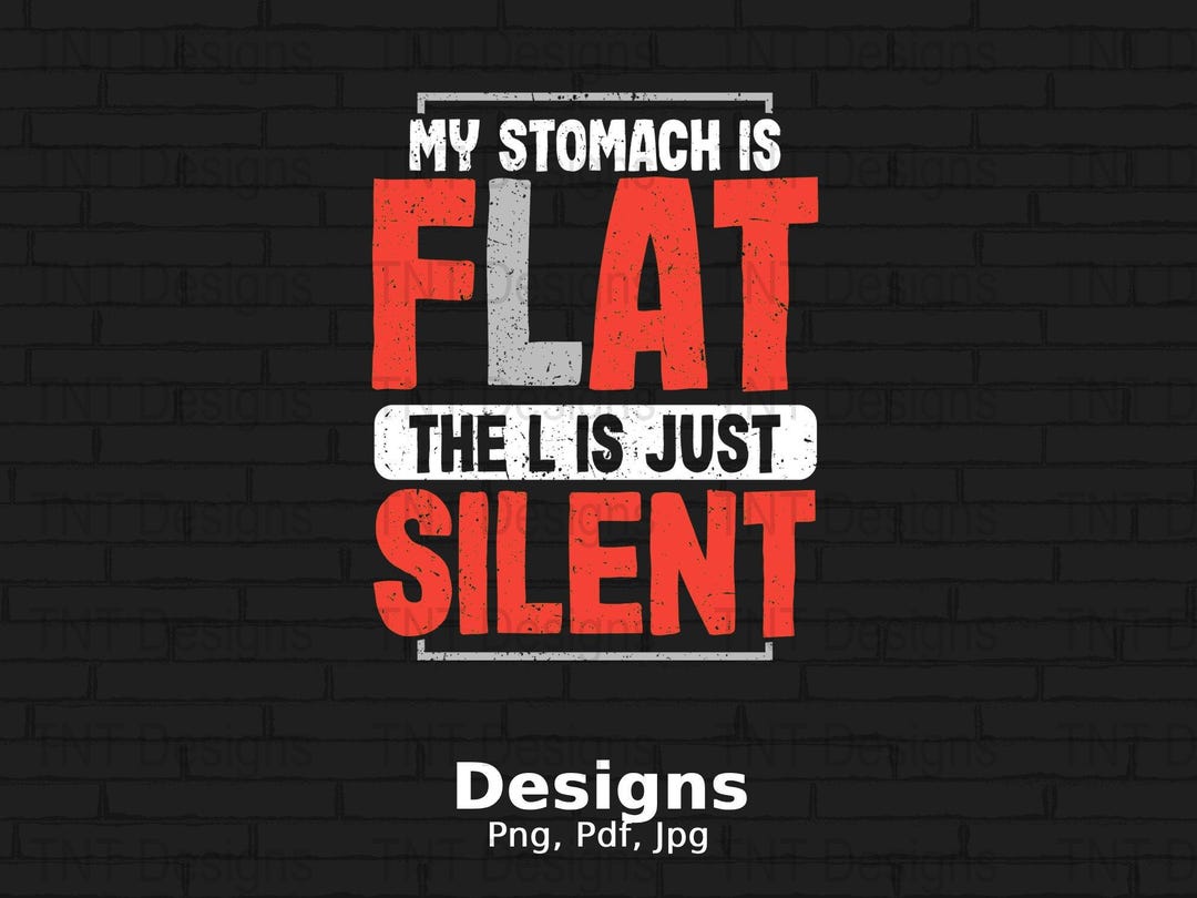 My Stomach is Flat the L is Just Silent Digital Png File, Funny Fat