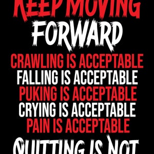 Pode incluir: Texto vermelho em fundo preto que diz "Keep Moving Forward" com o seguinte texto em branco: "Crawling is acceptable, Falling is acceptable, Puking is acceptable, Crying is acceptable, Pain is acceptable, Quitting is not."